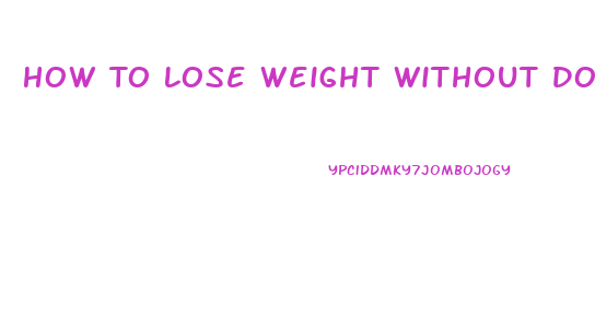 How To Lose Weight Without Doing Anything