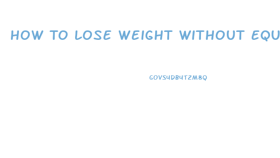 How To Lose Weight Without Equipment