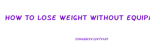 How To Lose Weight Without Equipment