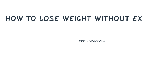 How To Lose Weight Without Excersise