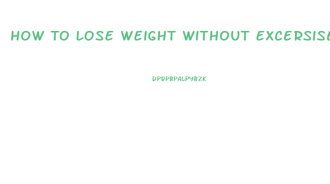 How To Lose Weight Without Excersise