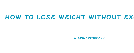 How To Lose Weight Without Excersise