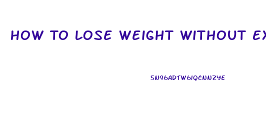 How To Lose Weight Without Exercise