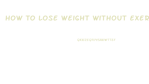 How To Lose Weight Without Exercise And Diet
