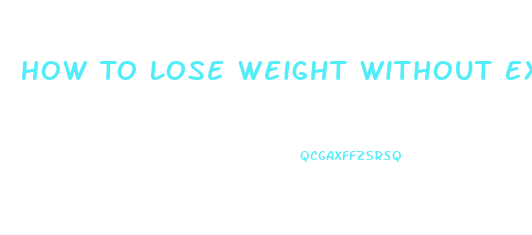 How To Lose Weight Without Exercise And Diet