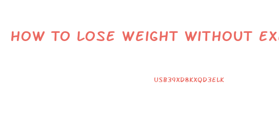 How To Lose Weight Without Exercise And Diet