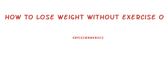 How To Lose Weight Without Exercise Or Diet Or Pills