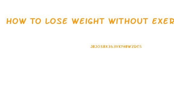 How To Lose Weight Without Exercise Or Pills Or Diets