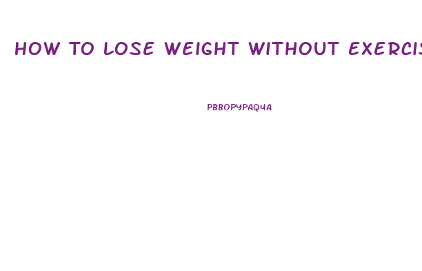 How To Lose Weight Without Exercise Or Pills Or Diets