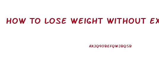 How To Lose Weight Without Exercising And Dieting