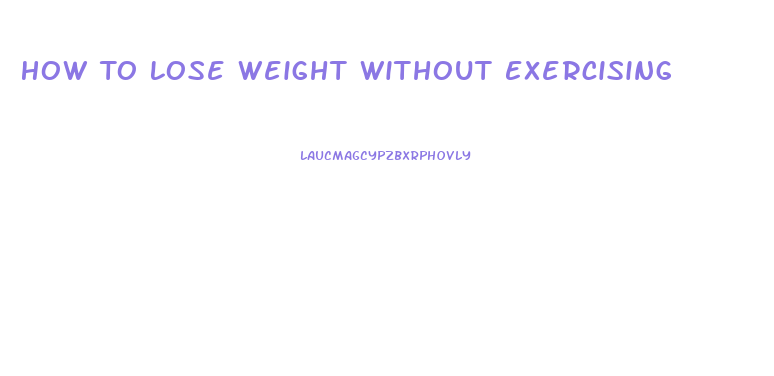 How To Lose Weight Without Exercising