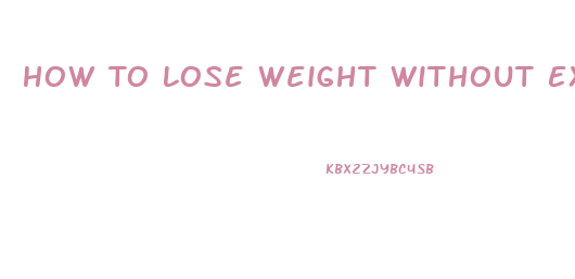 How To Lose Weight Without Exercising Or Dieting