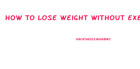 How To Lose Weight Without Exercising Or Dieting Or Taking Pills