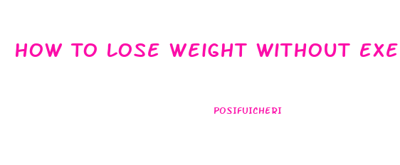 How To Lose Weight Without Exercising Or Dieting