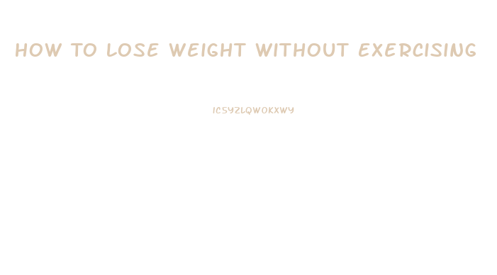 How To Lose Weight Without Exercising