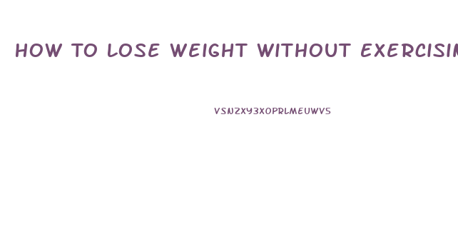 How To Lose Weight Without Exercising