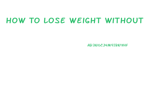 How To Lose Weight Without Feeling Hungry