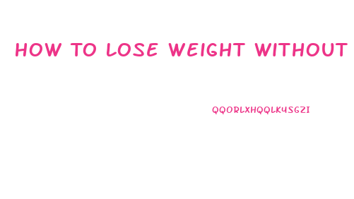 How To Lose Weight Without Feeling Hungry