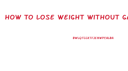 How To Lose Weight Without Gaining Muscle