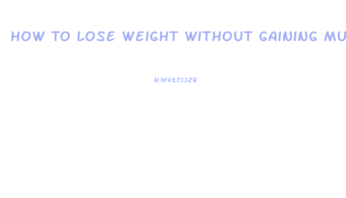 How To Lose Weight Without Gaining Muscle