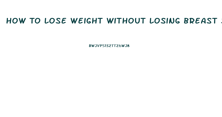 How To Lose Weight Without Losing Breast Size