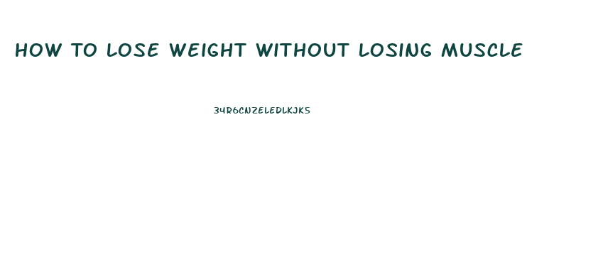 How To Lose Weight Without Losing Muscle