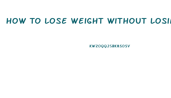 How To Lose Weight Without Losing Muscle