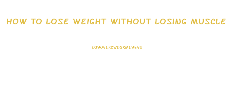 How To Lose Weight Without Losing Muscle Mass