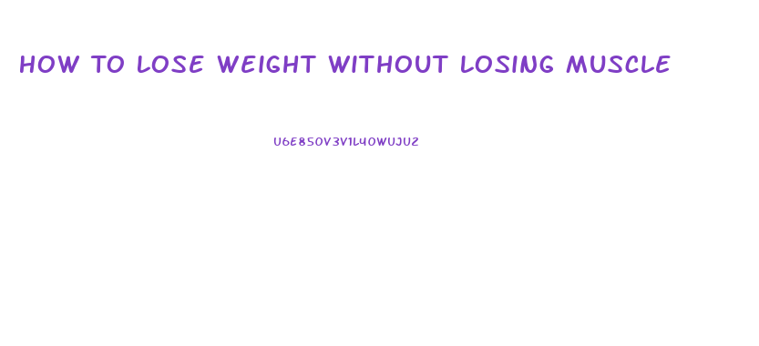 How To Lose Weight Without Losing Muscle