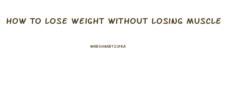 How To Lose Weight Without Losing Muscle