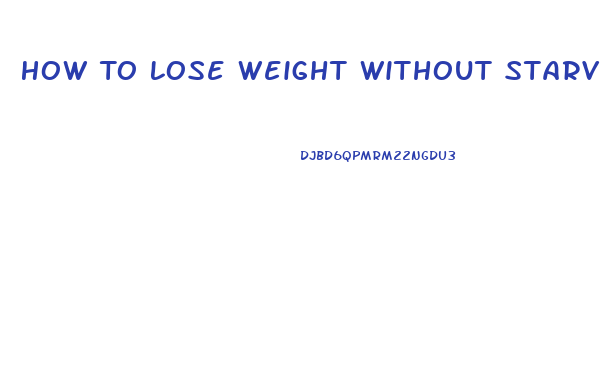 How To Lose Weight Without Starving Yourself