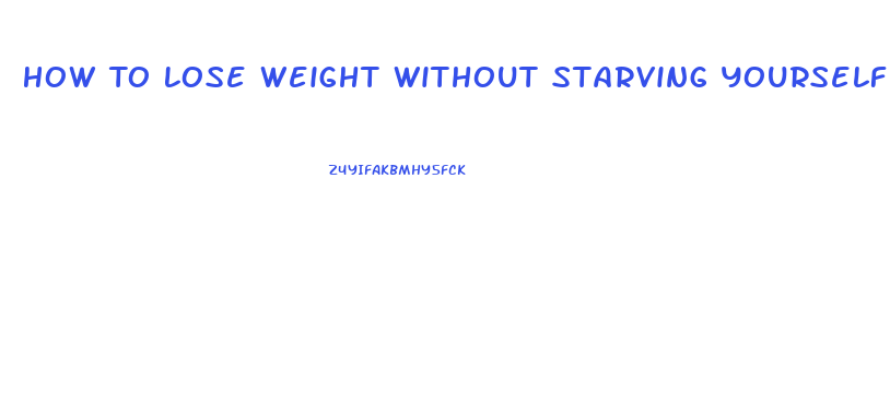 How To Lose Weight Without Starving Yourself