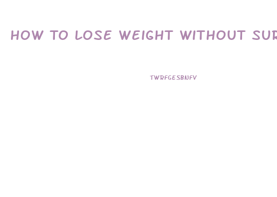 How To Lose Weight Without Surgery Or Pills