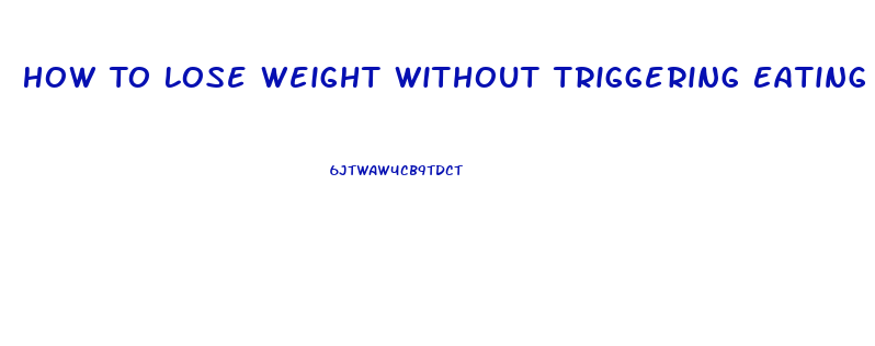 How To Lose Weight Without Triggering Eating Disorder