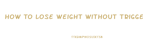 How To Lose Weight Without Triggering Eating Disorder