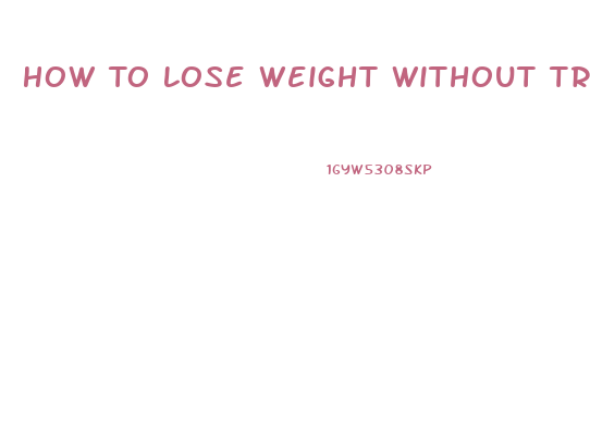 How To Lose Weight Without Trying