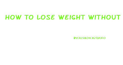 How To Lose Weight Without Trying