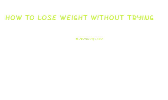 How To Lose Weight Without Trying