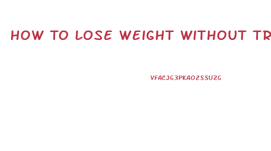 How To Lose Weight Without Trying