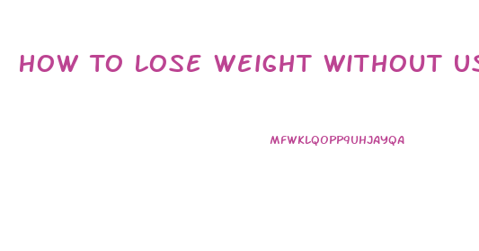 How To Lose Weight Without Using Pills