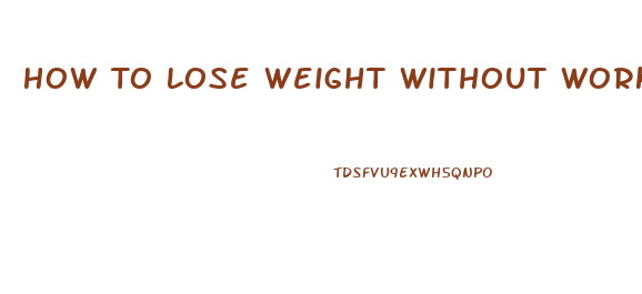 How To Lose Weight Without Working Out And Pills