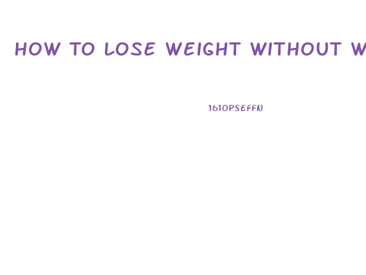 How To Lose Weight Without Working Out Or Dieting