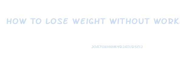 How To Lose Weight Without Working Out Or Dieting