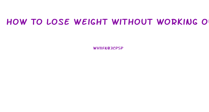 How To Lose Weight Without Working Out Or Dieting