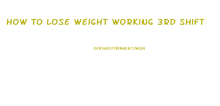 How To Lose Weight Working 3rd Shift