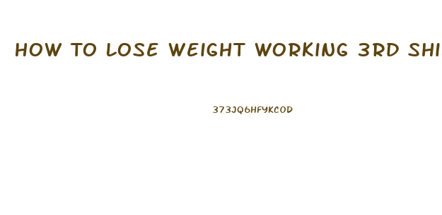 How To Lose Weight Working 3rd Shift