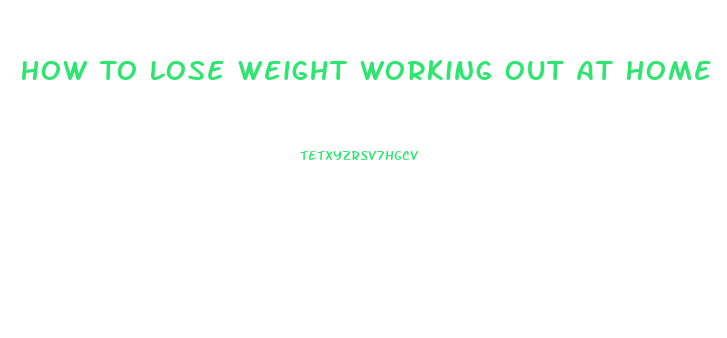 How To Lose Weight Working Out At Home