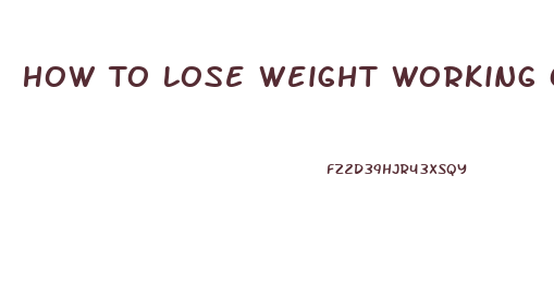 How To Lose Weight Working Out