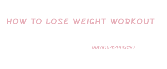 How To Lose Weight Workout