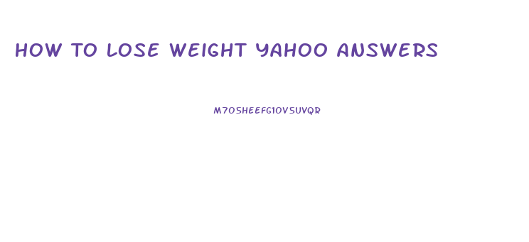 How To Lose Weight Yahoo Answers